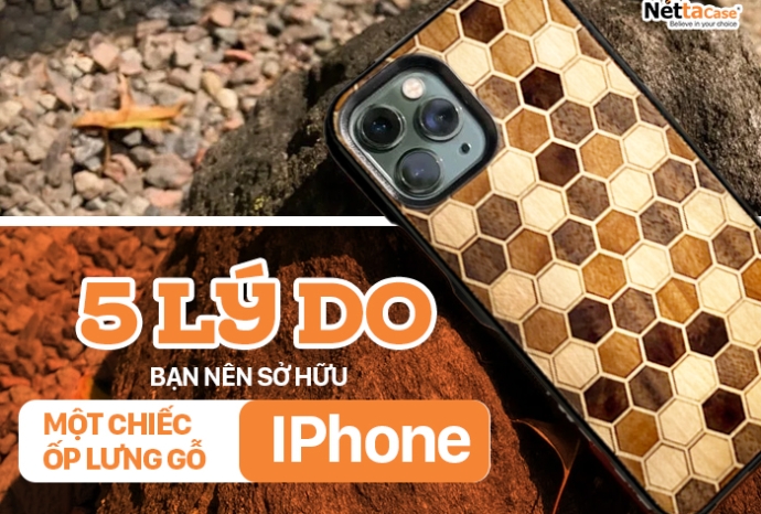 5 lý do bạn nên sở hữu một chiếc ốp lưng gỗ iphone ngay hôm nay!