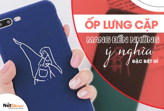 Ốp lưng cặp mang đến những ý nghĩa đặc biệt gì?