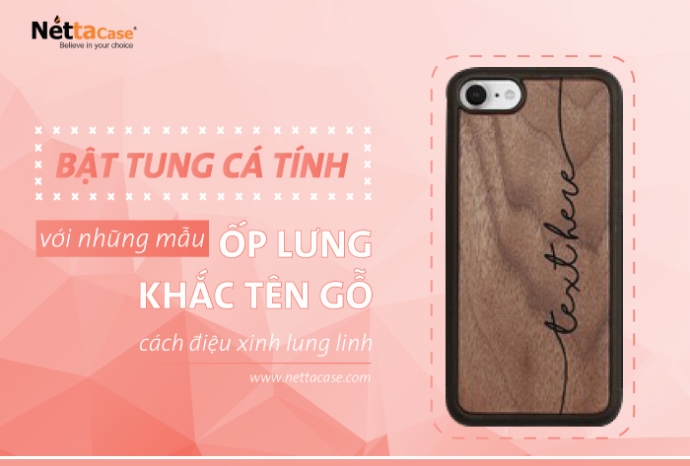 Bật tung cá tính với những mẫu ốp lưng khắc tên gỗ cách điệu xinh lung linh