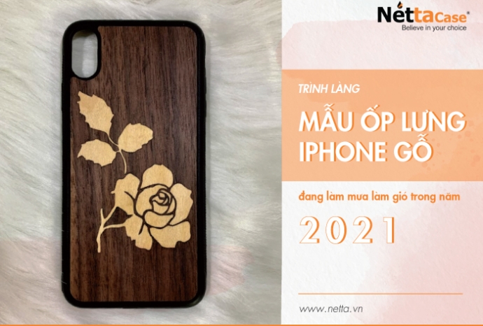 Trình làng mẫu ốp lưng iphone gỗ đang làm mưa làm gió trong năm 2021